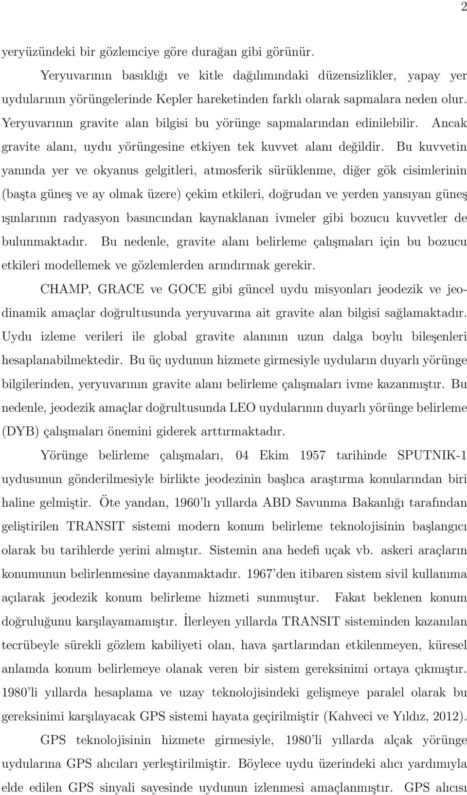 Yeryuvarının gravite alan bilgisi bu yörünge sapmalarından edinilebilir. Ancak gravite alanı, uydu yörüngesine etkiyen tek kuvvet alanı değildir.