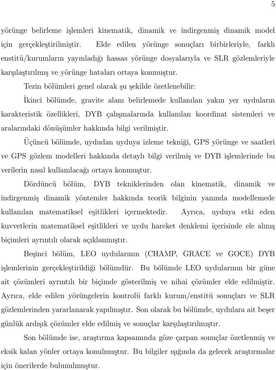 Tezin bölümleri genel olarak şu şekilde özetlenebilir: İkinci bölümde, gravite alanı belirlemede kullanılan yakın yer uyduların karakteristik özellikleri, DYB çalışmalarında kullanılan koordinat