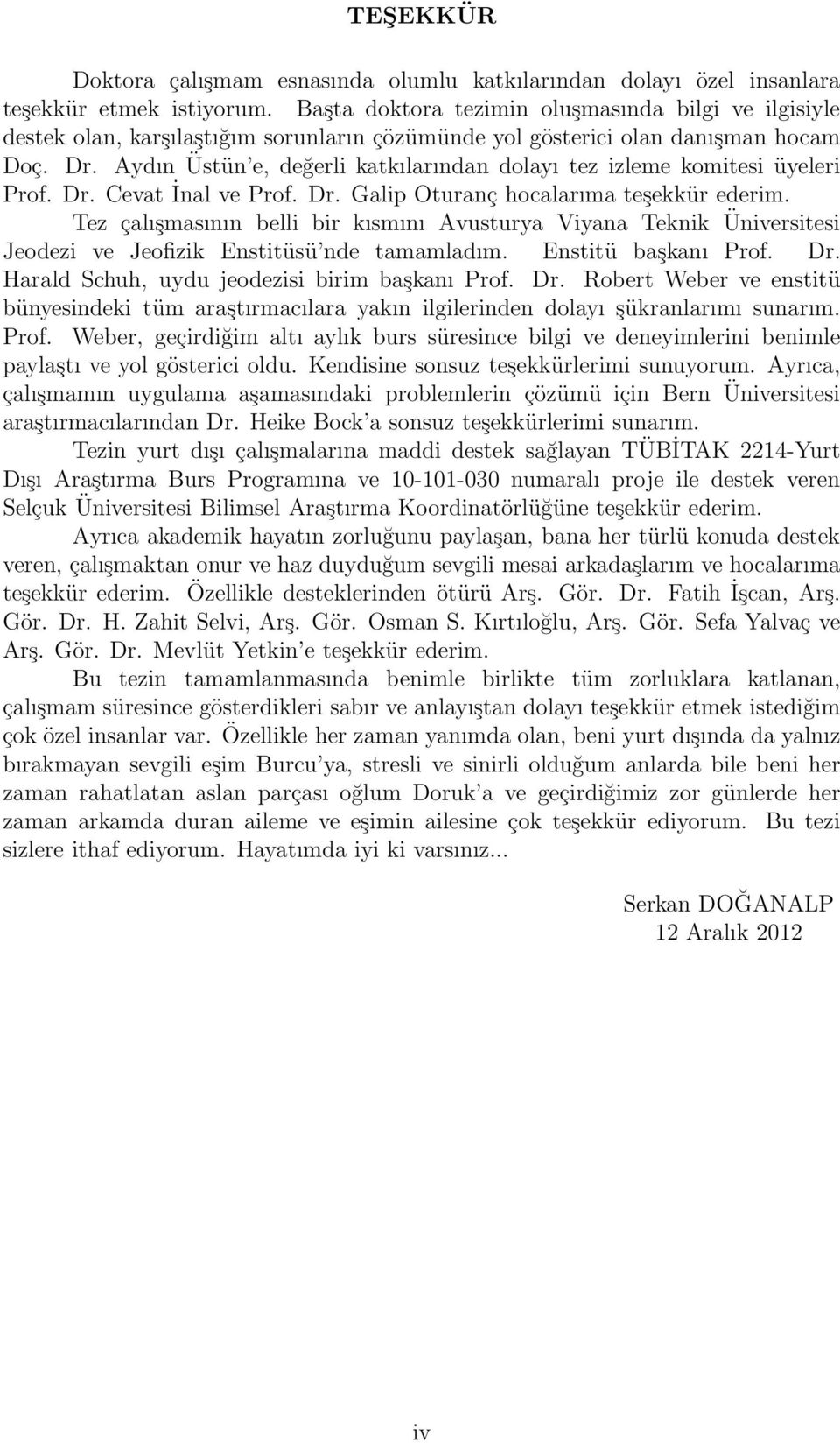 Aydın Üstün e, değerli katkılarından dolayı tez izleme komitesi üyeleri Prof. Dr. Cevat İnal ve Prof. Dr. Galip Oturanç hocalarıma teşekkür ederim.