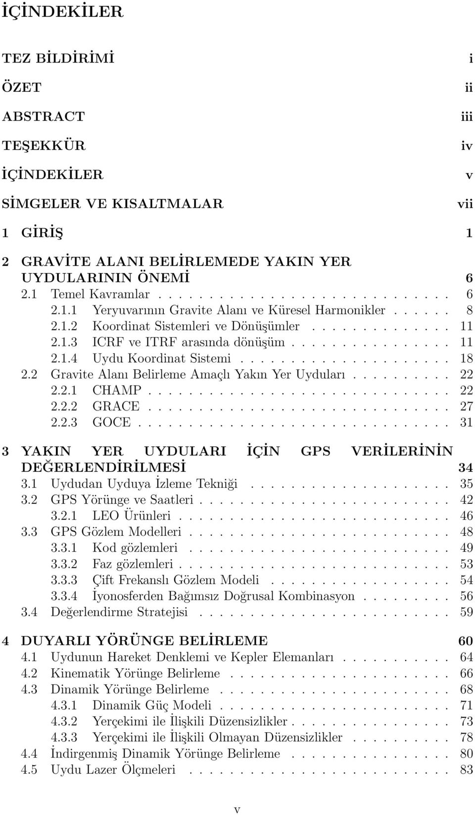 2 Gravite Alanı Belirleme Amaçlı Yakın Yer Uyduları.......... 22 2.2.1 CHAMP.............................. 22 2.2.2 GRACE.............................. 27 2.2.3 GOCE.