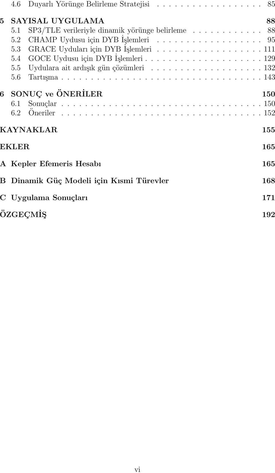 5 Uydulara ait ardışık gün çözümleri................... 132 5.6 Tartışma.................................. 143 6 SONUÇ ve ÖNERİLER 15 6.1 Sonuçlar.................................. 15 6.2 Öneriler.