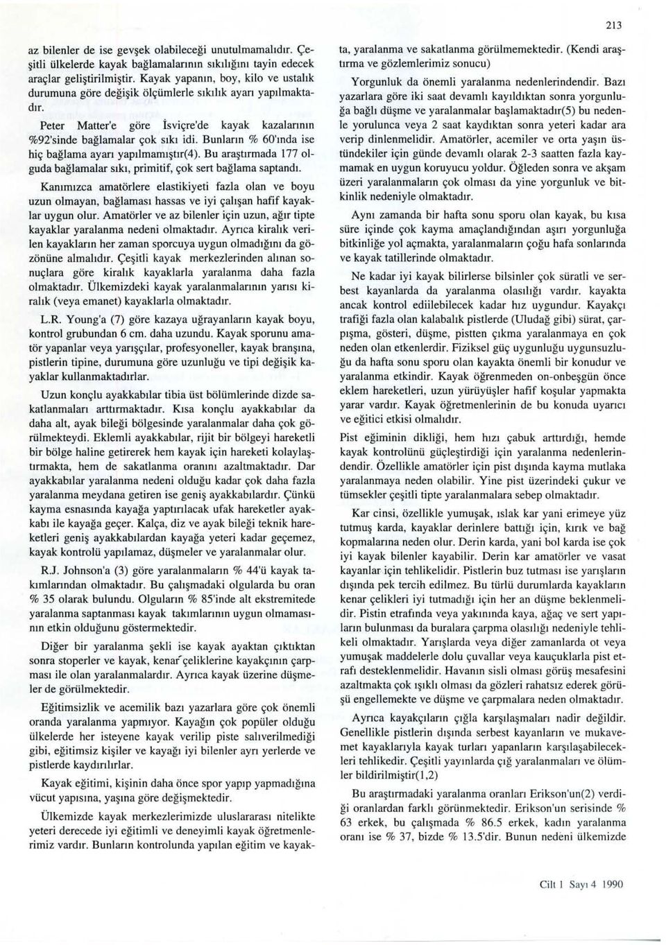 Kayak yapanın, boy, kilo ve ustalık durumuna göre değişik ölçümlerle sıkılık ayarı yapılmaktadır. Peter Matter'e göre İsviçre'de kayak kazalarının %92'sinde bağlamalar çok sıkı idi.