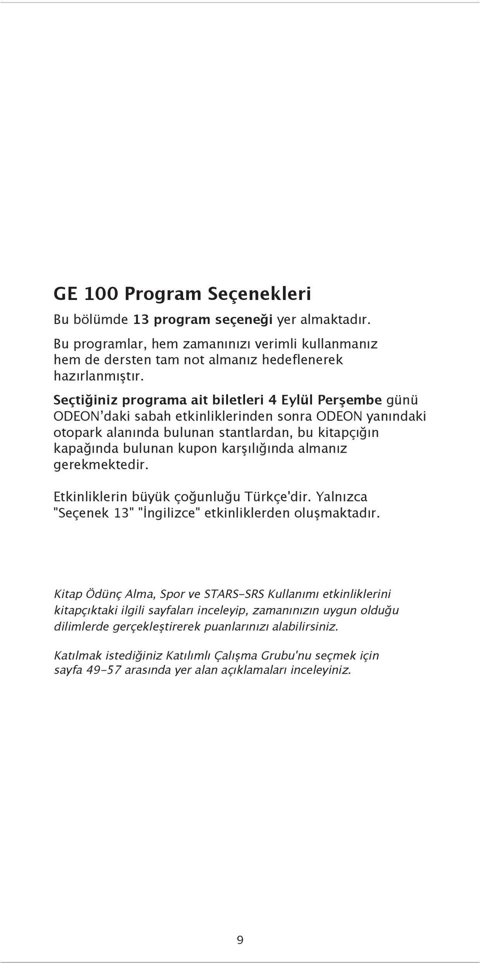 karşılığında almanız gerekmektedir. Etkinliklerin büyük çoğunluğu Türkçe'dir. Yalnızca "Seçenek 3" "İngilizce" etkinliklerden oluşmaktadır.