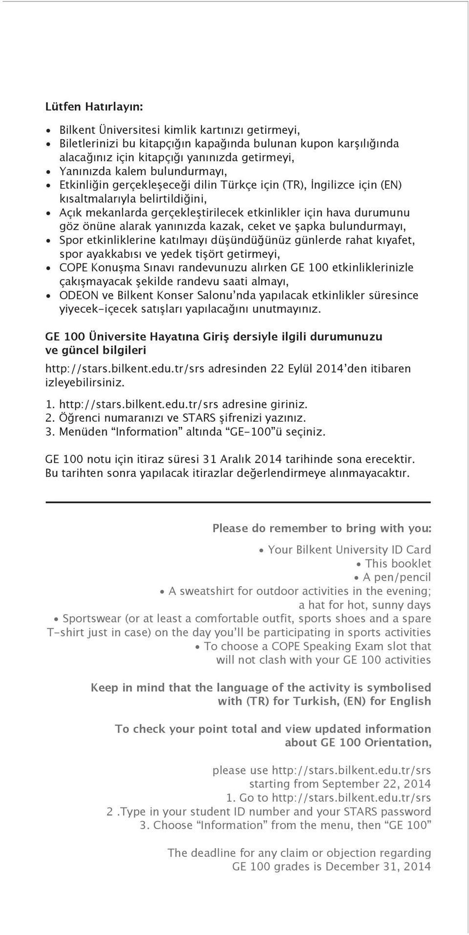 yanınızda kazak, ceket ve şapka bulundurmayı, Spor etkinliklerine katılmayı düşündüğünüz günlerde rahat kıyafet, spor ayakkabısı ve yedek tişört getirmeyi, COPE Konuşma Sınavı randevunuzu alırken GE