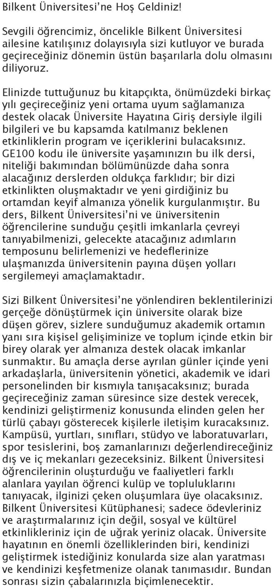 Elinizde tuttuğunuz bu kitapçıkta, önümüzdeki birkaç yılı geçireceğiniz yeni ortama uyum sağlamanıza destek olacak Üniversite Hayatına Giriş dersiyle ilgili bilgileri ve bu kapsamda katılmanız