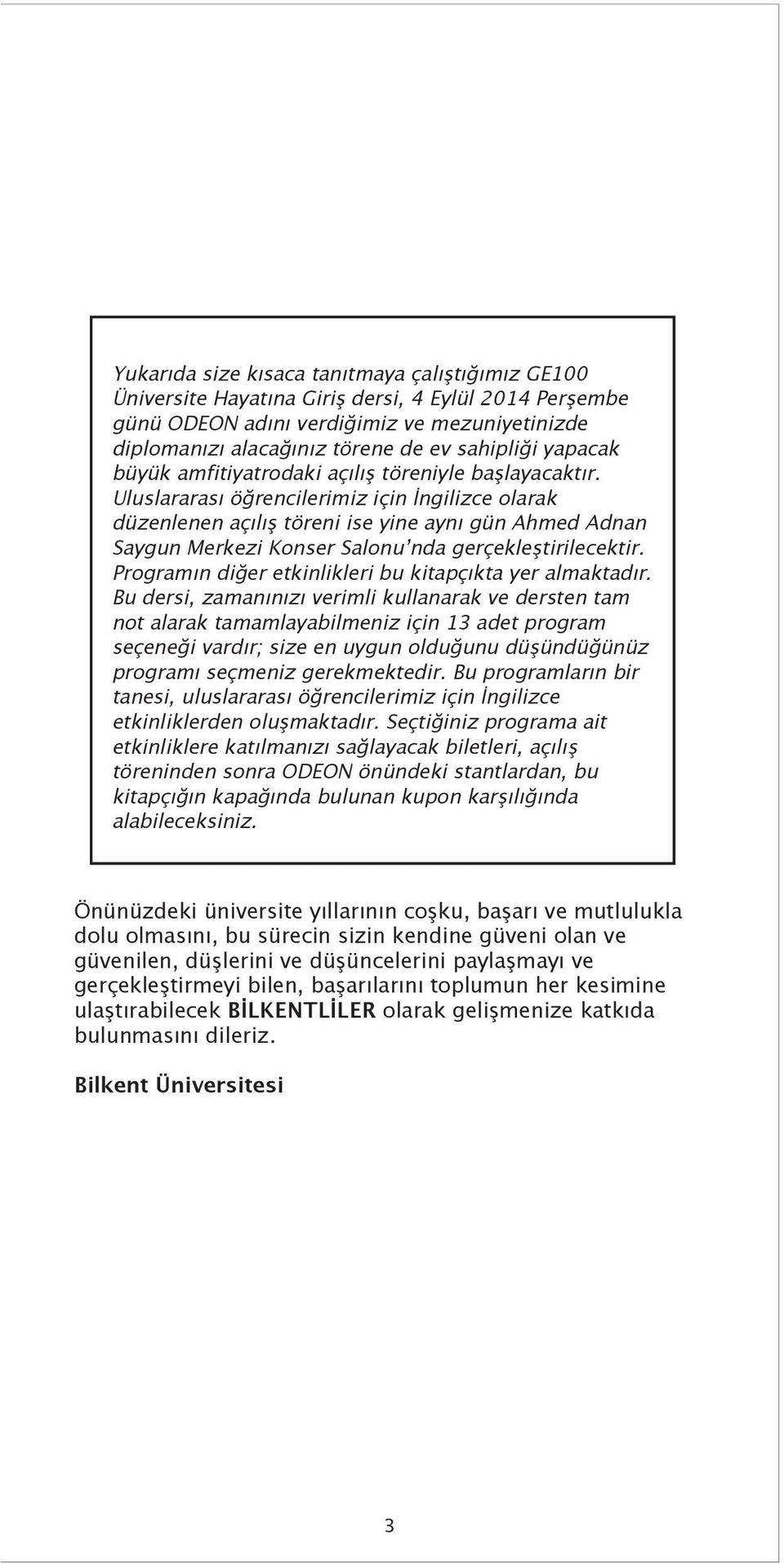 Uluslararası öğrencilerimiz için İngilizce olarak düzenlenen açılış töreni ise yine aynı gün Ahmed Adnan Saygun Merkezi Konser Salonu nda gerçekleştirilecektir.