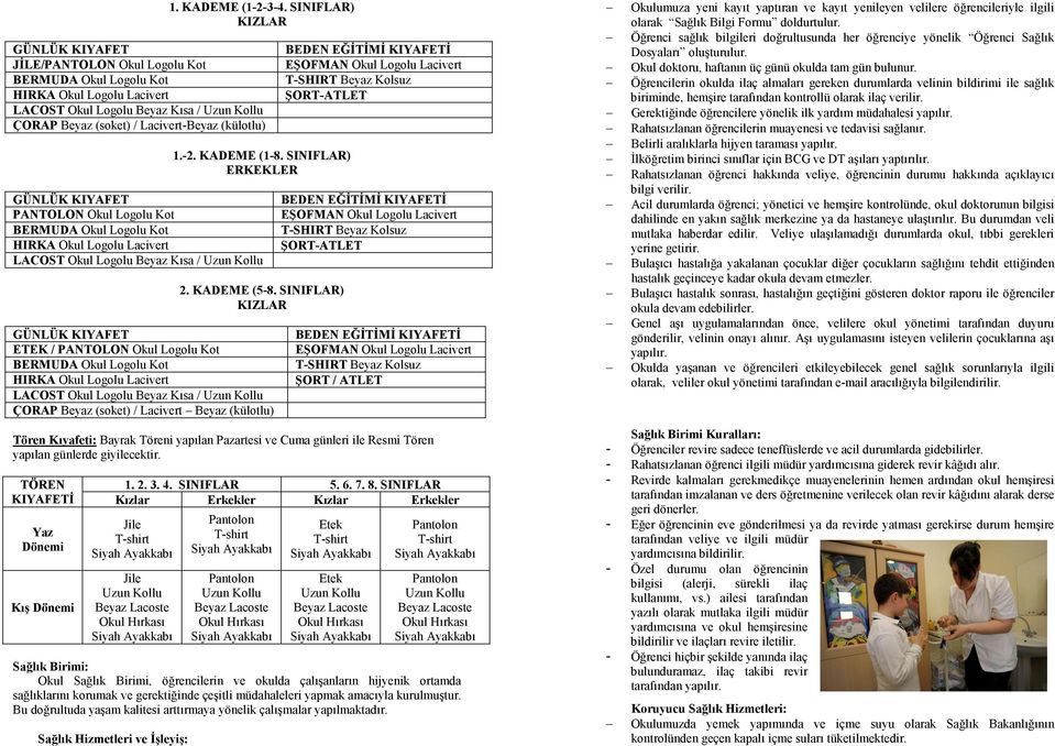 (külotlu) 1.-2. KADEME (1-8. SINIFLAR) ERKEKLER GÜNLÜK KIYAFET PANTOLON Okul Logolu Kot BERMUDA Okul Logolu Kot HIRKA Okul Logolu Lacivert LACOST Okul Logolu Beyaz Kısa / Uzun Kollu 2. KADEME (5-8.