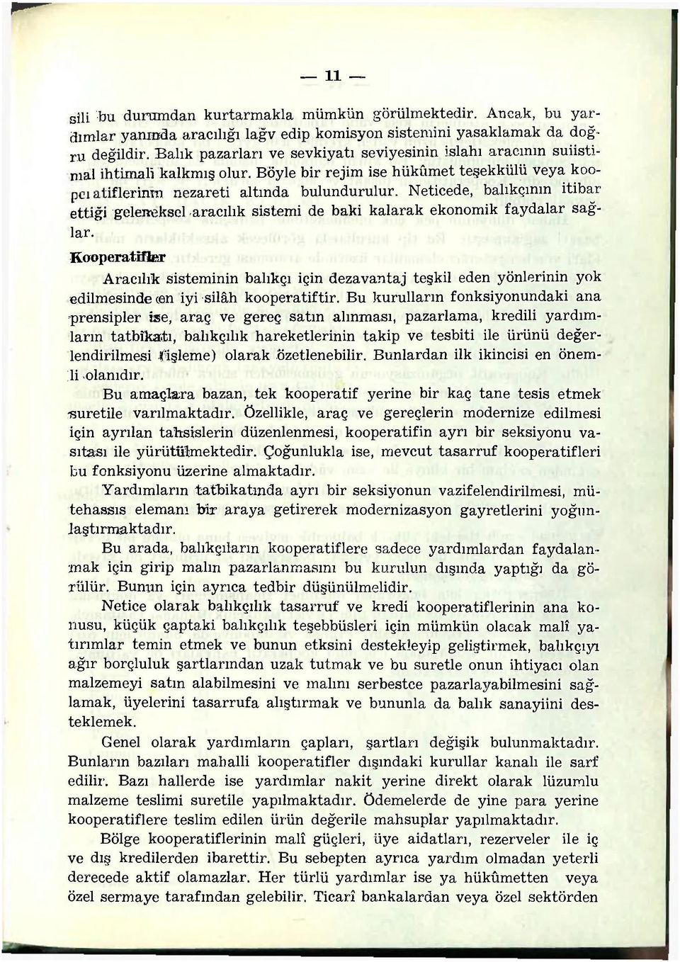 Neticede, balıkçının itibar ettiği geleneksel aracılık sistemi de baki kalarak ekonomik faydalar sağlar.