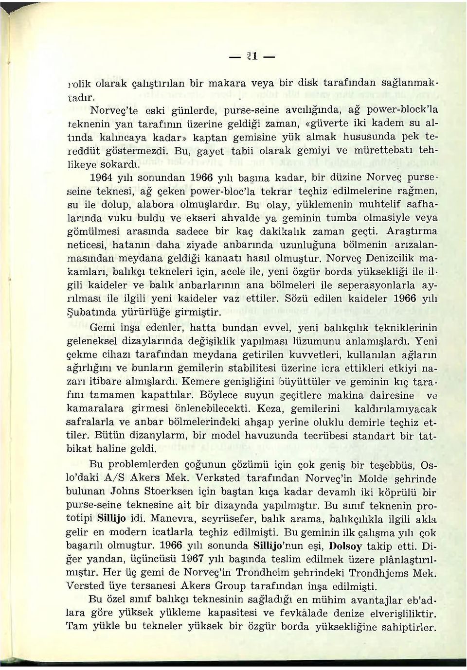 pek tereddüt göstermezdi. Bu, gayet tabii olarak gemiyi ve mürettebatı tehlikeye sokardı.