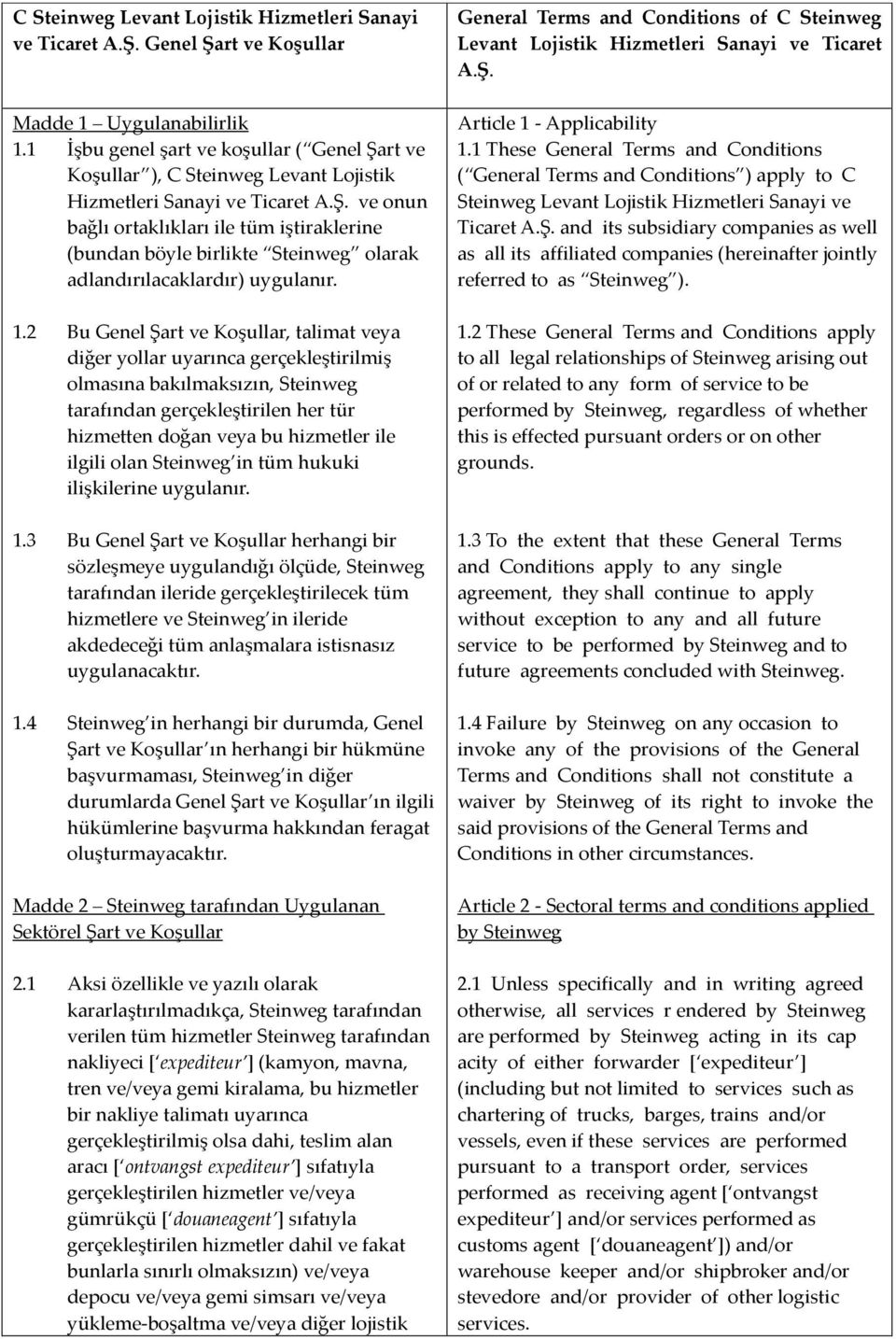 1.2 Bu Genel Şart ve Koşullar, talimat veya diğer yollar uyarınca gerçekleştirilmiş olmasına bakılmaksızın, Steinweg tarafından gerçekleştirilen her tür hizmetten doğan veya bu hizmetler ile ilgili