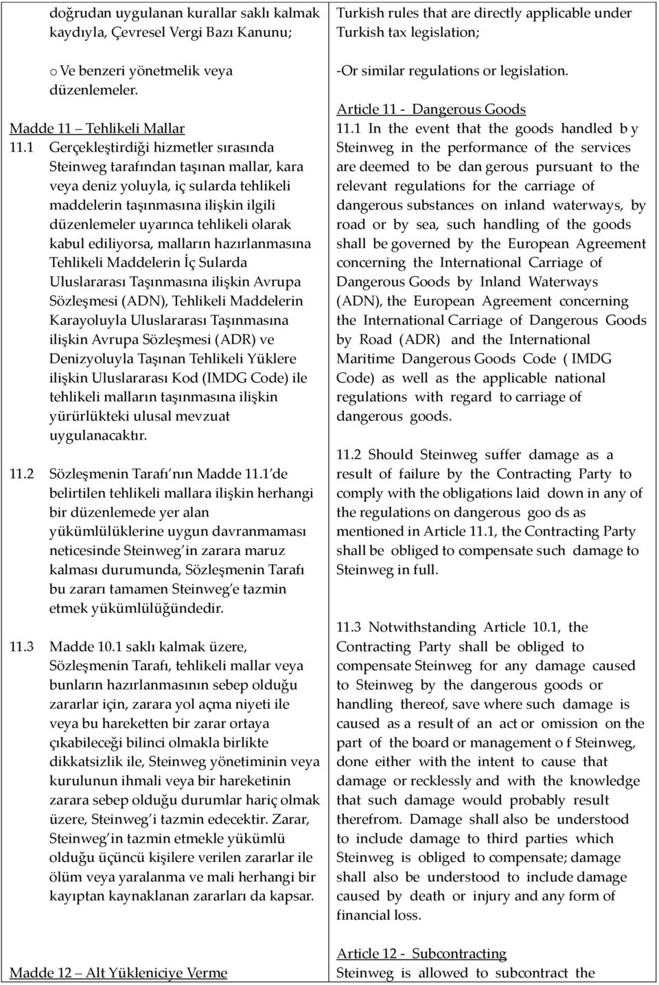 kabul ediliyorsa, malların hazırlanmasına Tehlikeli Maddelerin İç Sularda Uluslararası Taşınmasına ilişkin Avrupa Sözleşmesi (ADN), Tehlikeli Maddelerin Karayoluyla Uluslararası Taşınmasına ilişkin