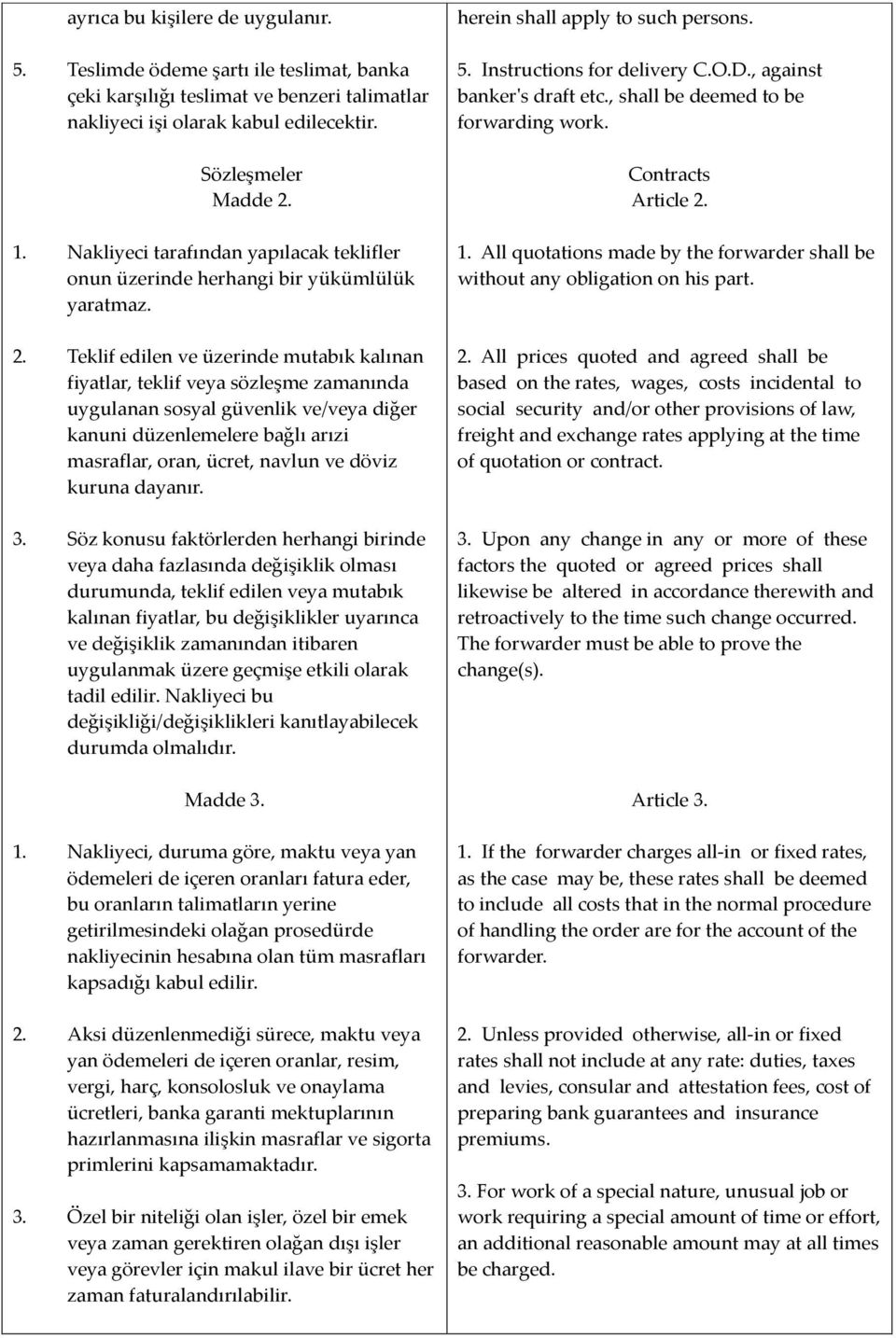 Teklif edilen ve üzerinde mutabık kalınan fiyatlar, teklif veya sözleşme zamanında uygulanan sosyal güvenlik ve/veya diğer kanuni düzenlemelere bağlı arızi masraflar, oran, ücret, navlun ve döviz