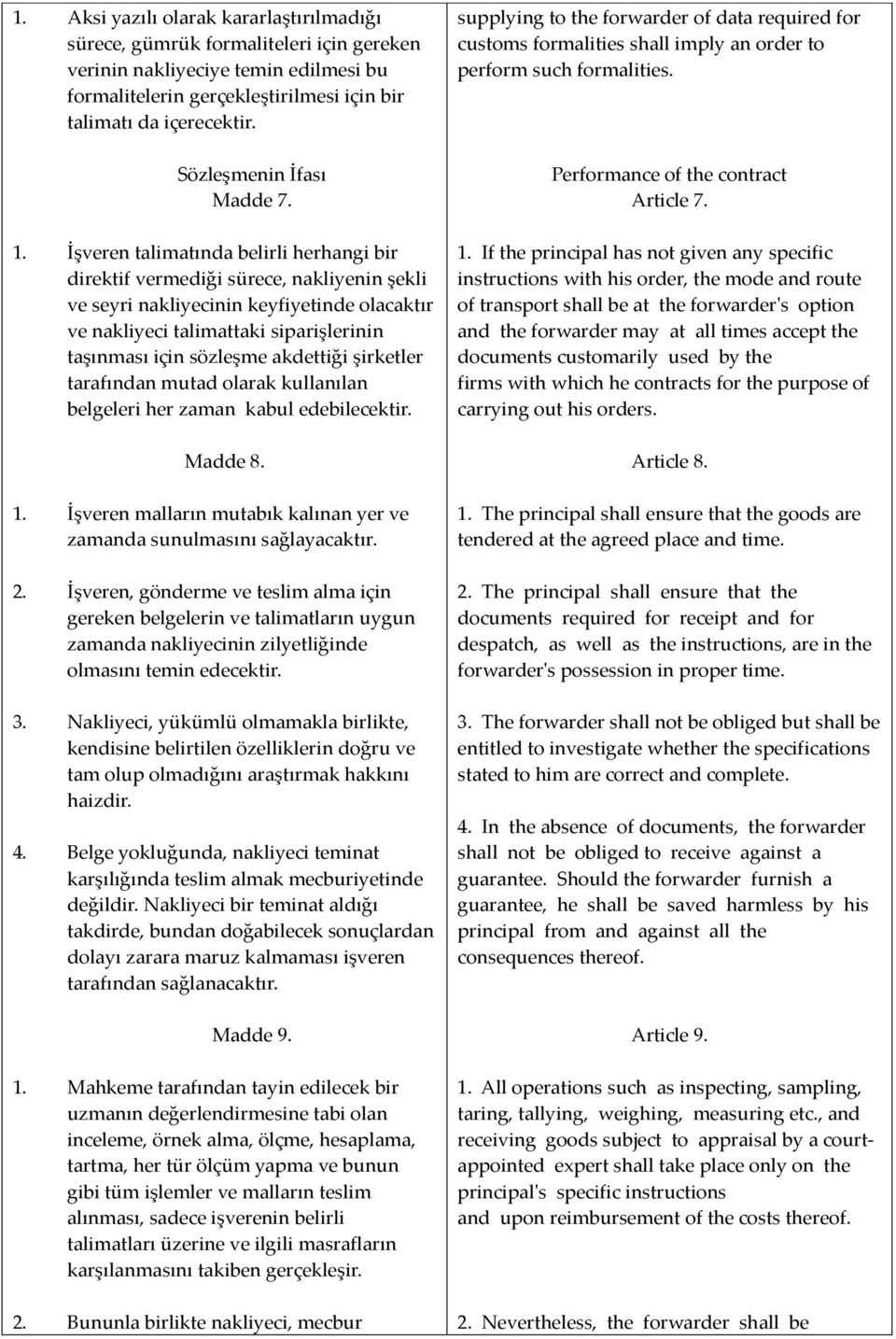 İşveren talimatında belirli herhangi bir direktif vermediği sürece, nakliyenin şekli ve seyri nakliyecinin keyfiyetinde olacaktır ve nakliyeci talimattaki siparişlerinin taşınması için sözleşme