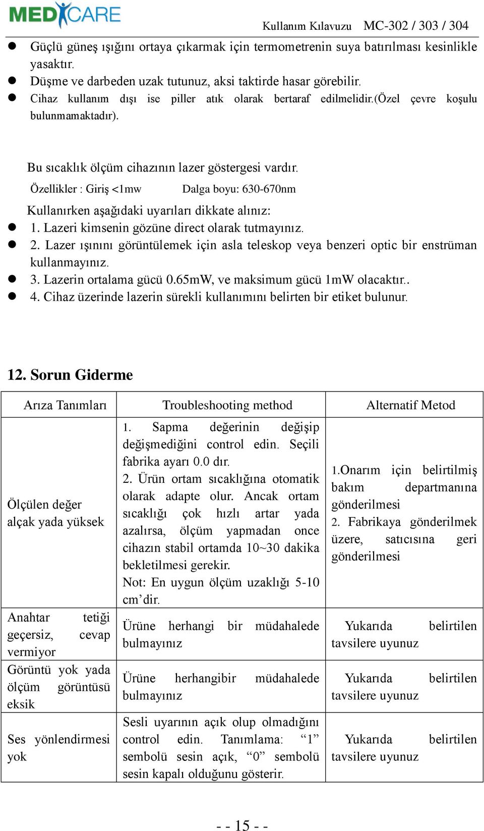 Özellikler : Giriş <1mw Dalga boyu: 630-670nm Kullanırken aşağıdaki uyarıları dikkate alınız: 1. Lazeri kimsenin gözüne direct olarak tutmayınız. 2.