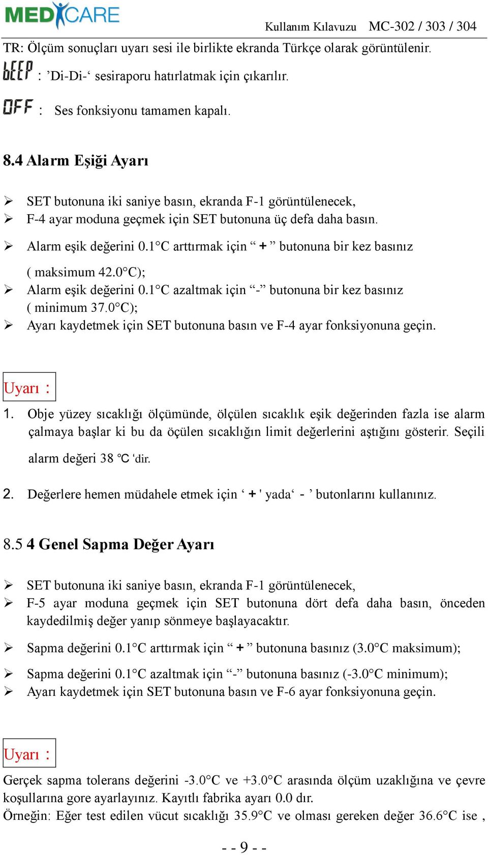 1 C arttırmak için + butonuna bir kez basınız ( maksimum 42.0 C); Alarm eşik değerini 0.1 C azaltmak için - butonuna bir kez basınız ( minimum 37.