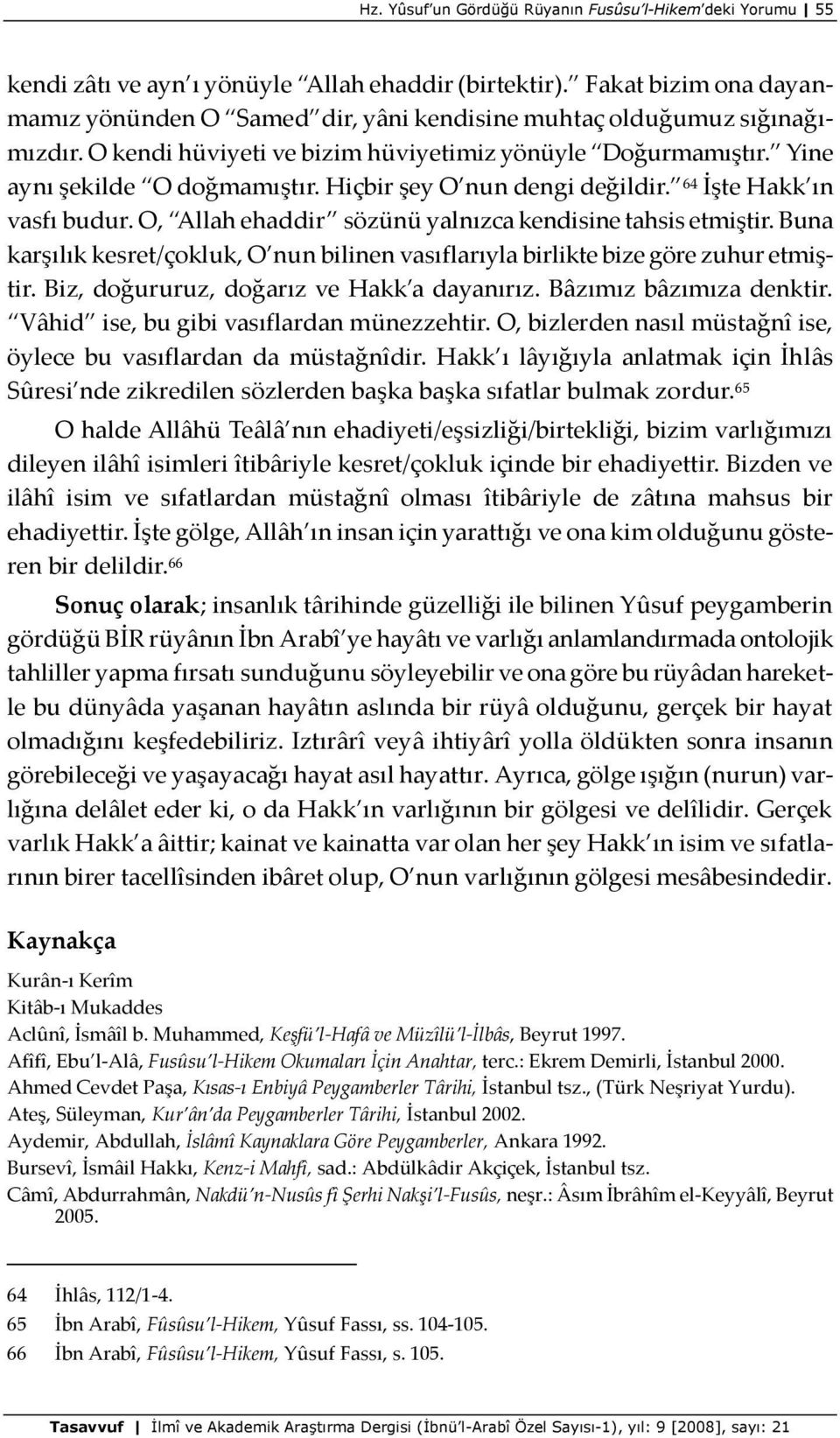 Hiçbir şey O nun dengi değildir. 64 İşte Hakk ın vasfı budur. O, Allah ehaddir sözünü yalnızca kendisine tahsis etmiştir.