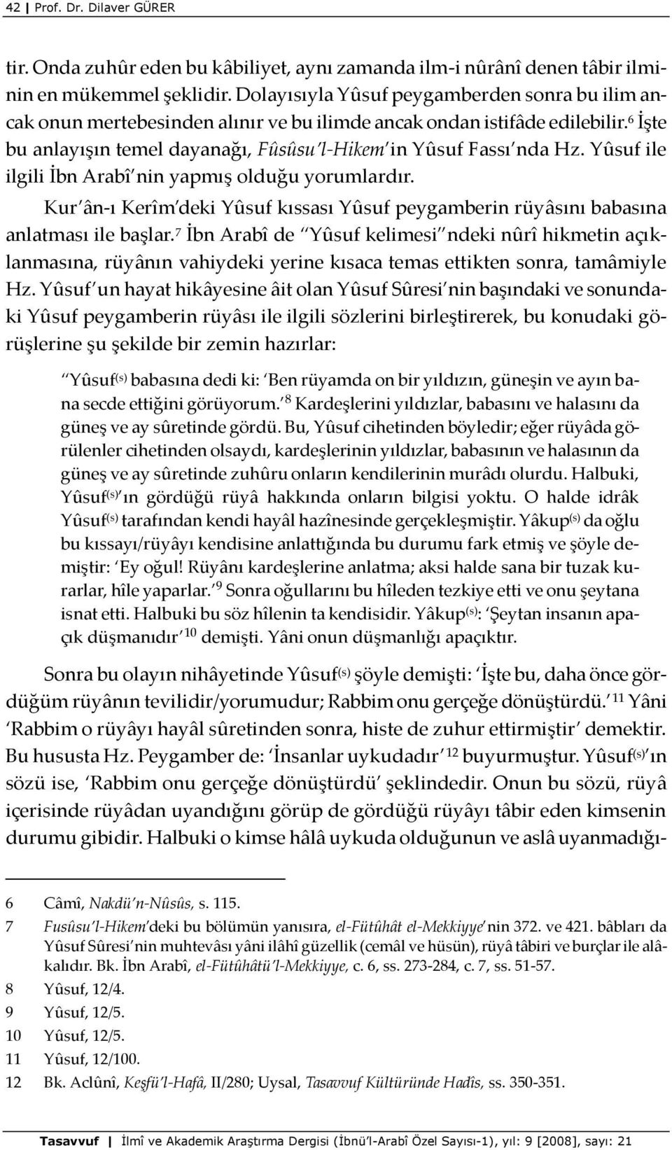 Yûsuf ile ilgili İbn Arabî nin yapmış olduğu yorumlardır. Kur ân-ı Kerîm deki Yûsuf kıssası Yûsuf peygamberin rüyâsını babasına anlatması ile başlar.