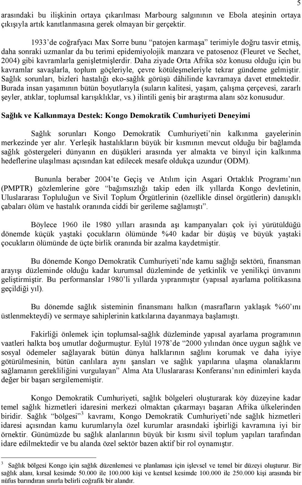 genişletmişlerdir. Daha ziyade Orta Afrika söz konusu olduğu için bu kavramlar savaşlarla, toplum göçleriyle, çevre kötüleşmeleriyle tekrar gündeme gelmiştir.