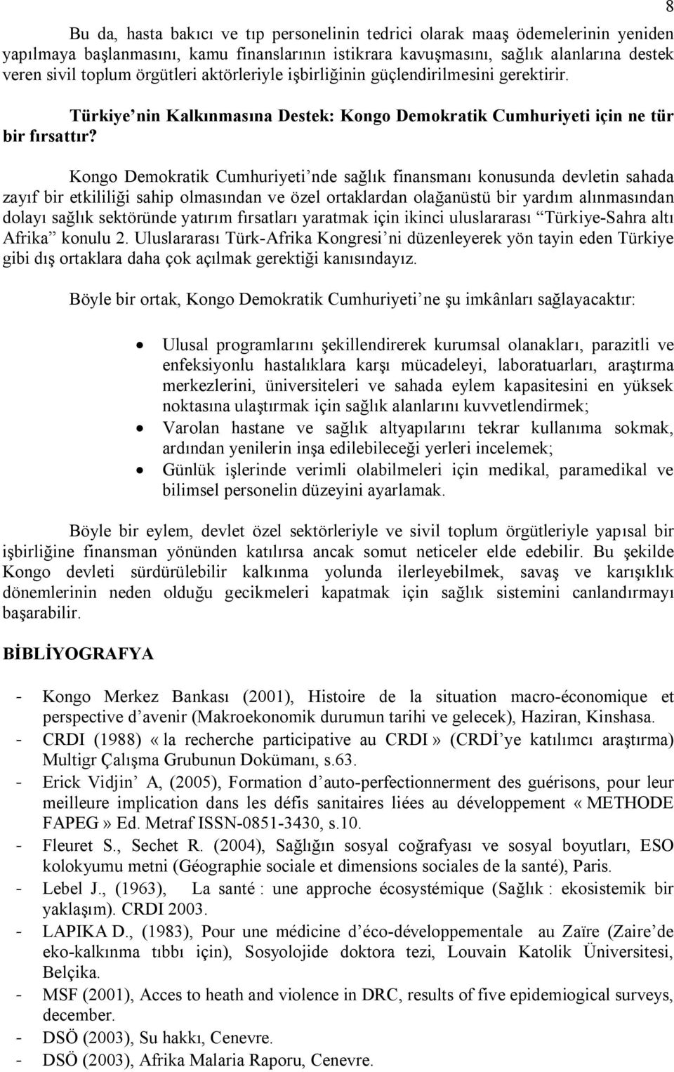 Kongo Demokratik Cumhuriyeti nde sağlık finansmanı konusunda devletin sahada zayıf bir etkililiği sahip olmasından ve özel ortaklardan olağanüstü bir yardım alınmasından dolayı sağlık sektöründe