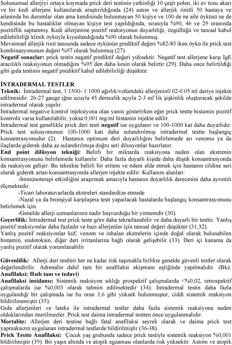 saptanmış. Kedi allerjenine pozitif reaksiyonun duyarlılığı, özgüllüğü ve tanısal kabul edilebilirliği klinik öyküyle kıyaslandığında %90 olarak bulunmuş.