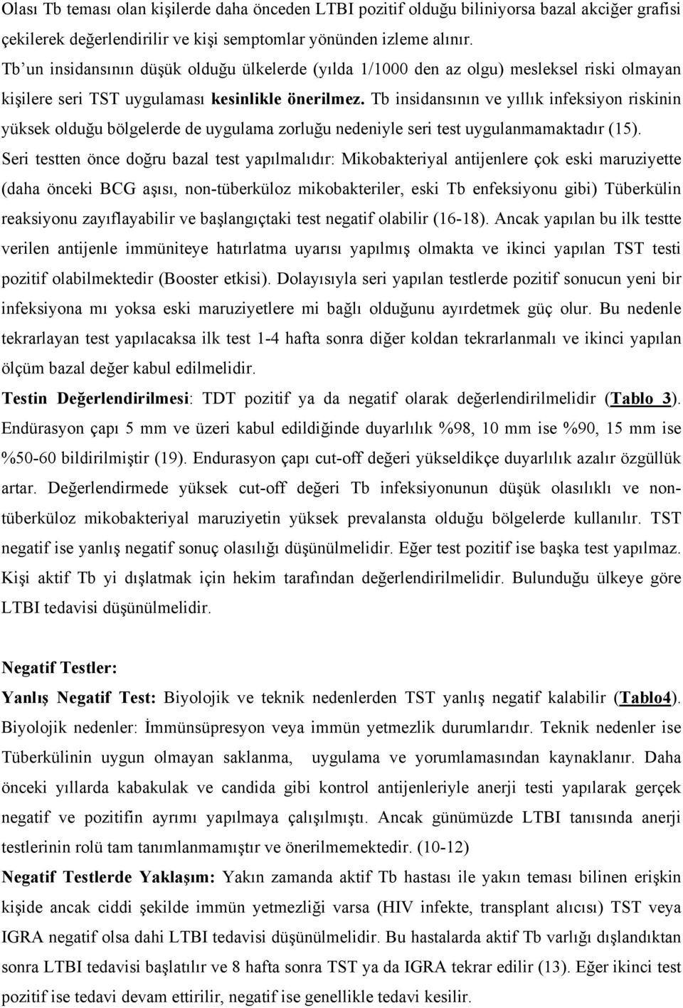 Tb insidansının ve yıllık infeksiyon riskinin yüksek olduğu bölgelerde de uygulama zorluğu nedeniyle seri test uygulanmamaktadır (15).