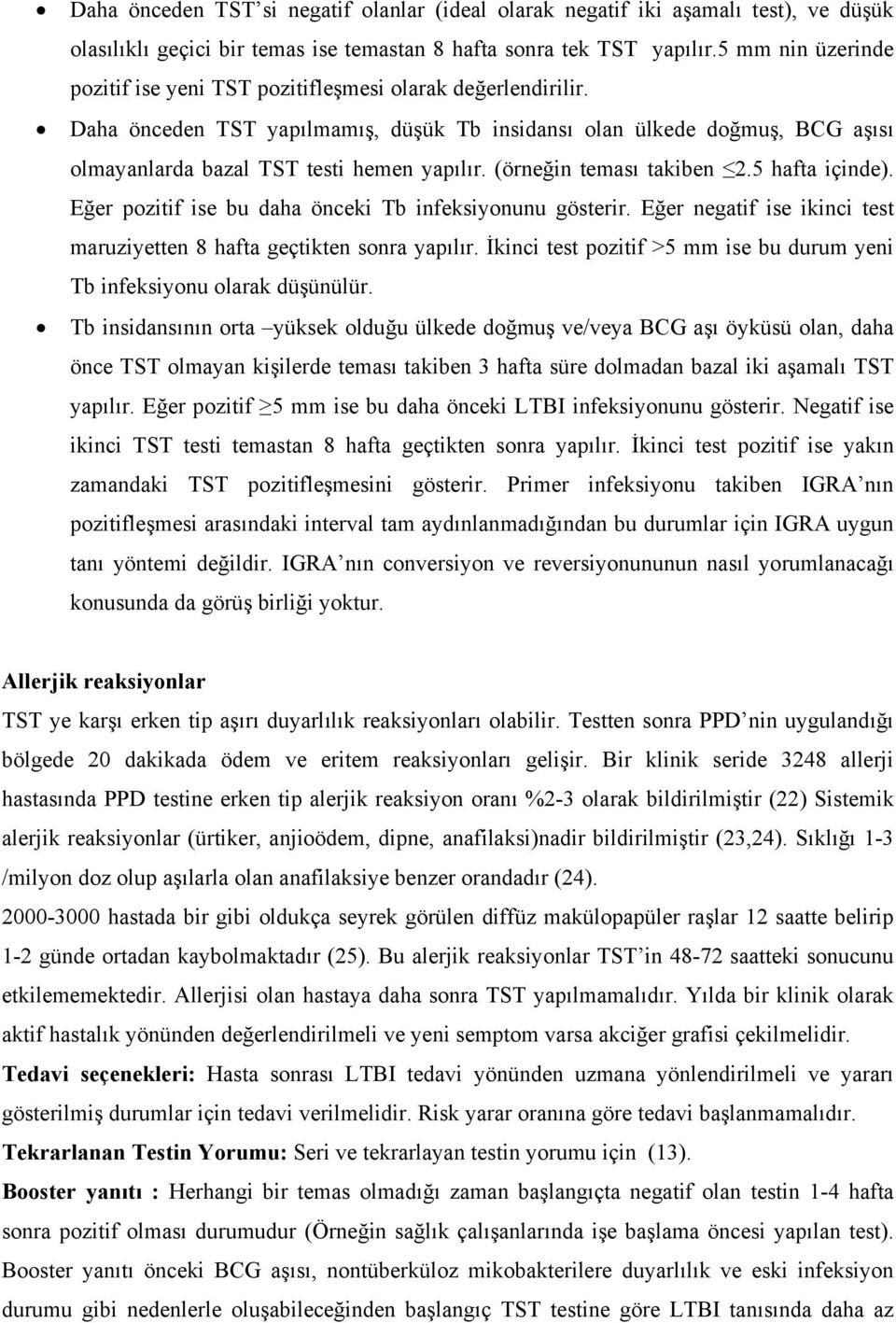 (örneğin teması takiben 2.5 hafta içinde). Eğer pozitif ise bu daha önceki Tb infeksiyonunu gösterir. Eğer negatif ise ikinci test maruziyetten 8 hafta geçtikten sonra yapılır.