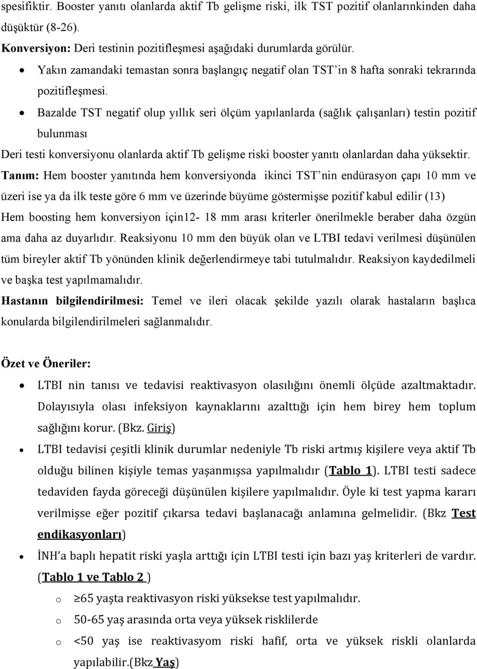 Bazalde TST negatif olup yıllık seri ölçüm yapılanlarda (sağlık çalışanları) testin pozitif bulunması Deri testi konversiyonu olanlarda aktif Tb gelişme riski booster yanıtı olanlardan daha yüksektir.