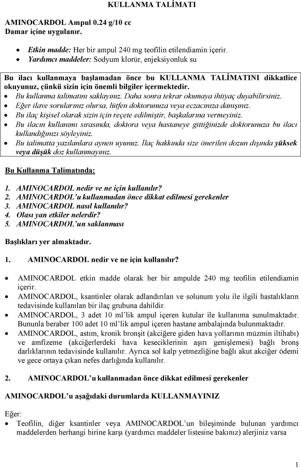 Bu kullanma talimatını saklayınız. Daha sonra tekrar okumaya ihtiyaç duyabilirsiniz. Eğer ilave sorularınız olursa, lütfen doktorunuza veya eczacınıza danışınız.