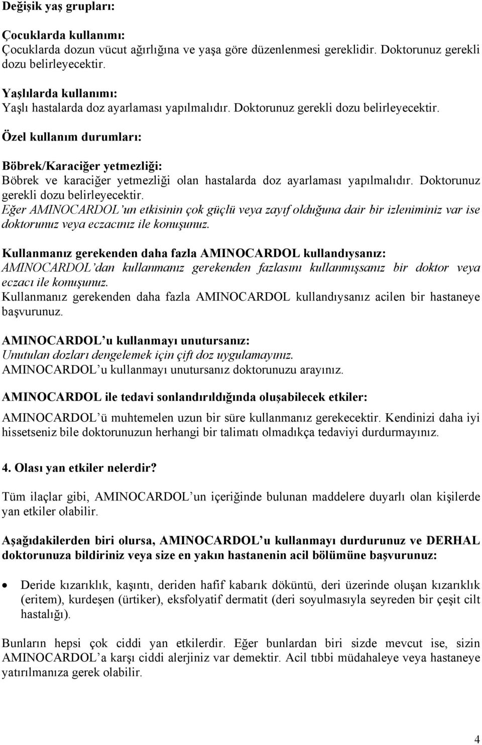 Özel kullanım durumları: Böbrek/Karaciğer yetmezliği: Böbrek ve karaciğer yetmezliği olan hastalarda doz ayarlaması yapılmalıdır. Doktorunuz gerekli dozu belirleyecektir.