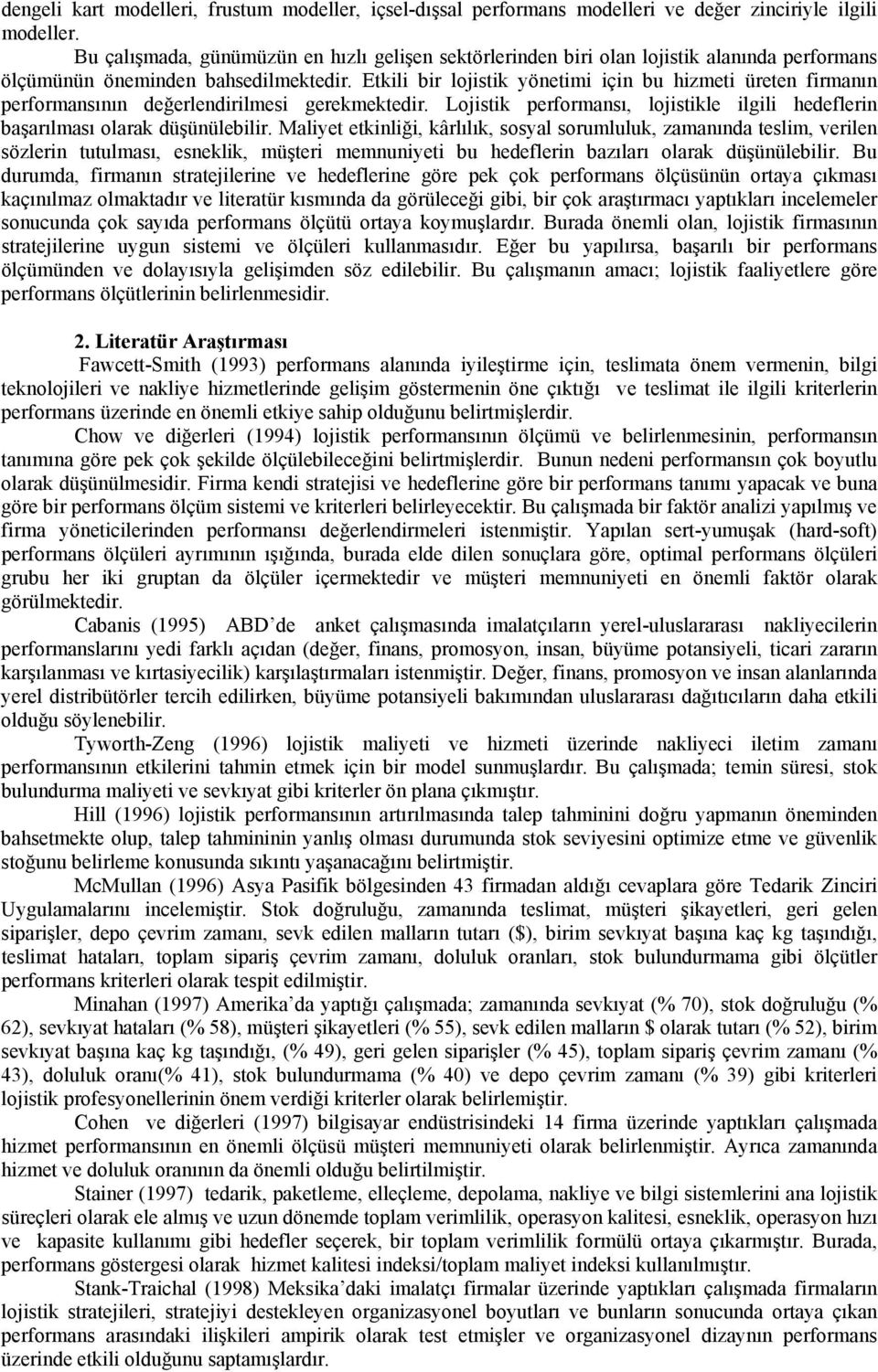 Etkili bir lojistik yönetimi için bu hizmeti üreten firmanın performansının değerlendirilmesi gerekmektedir. Lojistik performansı, lojistikle ilgili hedeflerin başarılması olarak düşünülebilir.