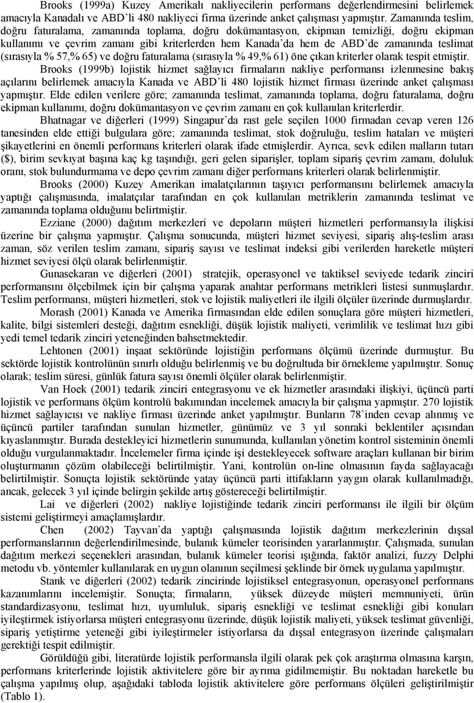 teslimat (sırasıyla % 57,% 65) ve doğru faturalama (sırasıyla % 49,% 61) öne çıkan kriterler olarak tespit etmiştir.