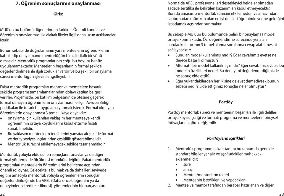 Menteelerin başarılarının formal şekilde değerlendirilmesi ile ilgili zorluklar vardır ve bu şekil bir onaylama süreci mentorlüğün işlevini engelleyebilir.