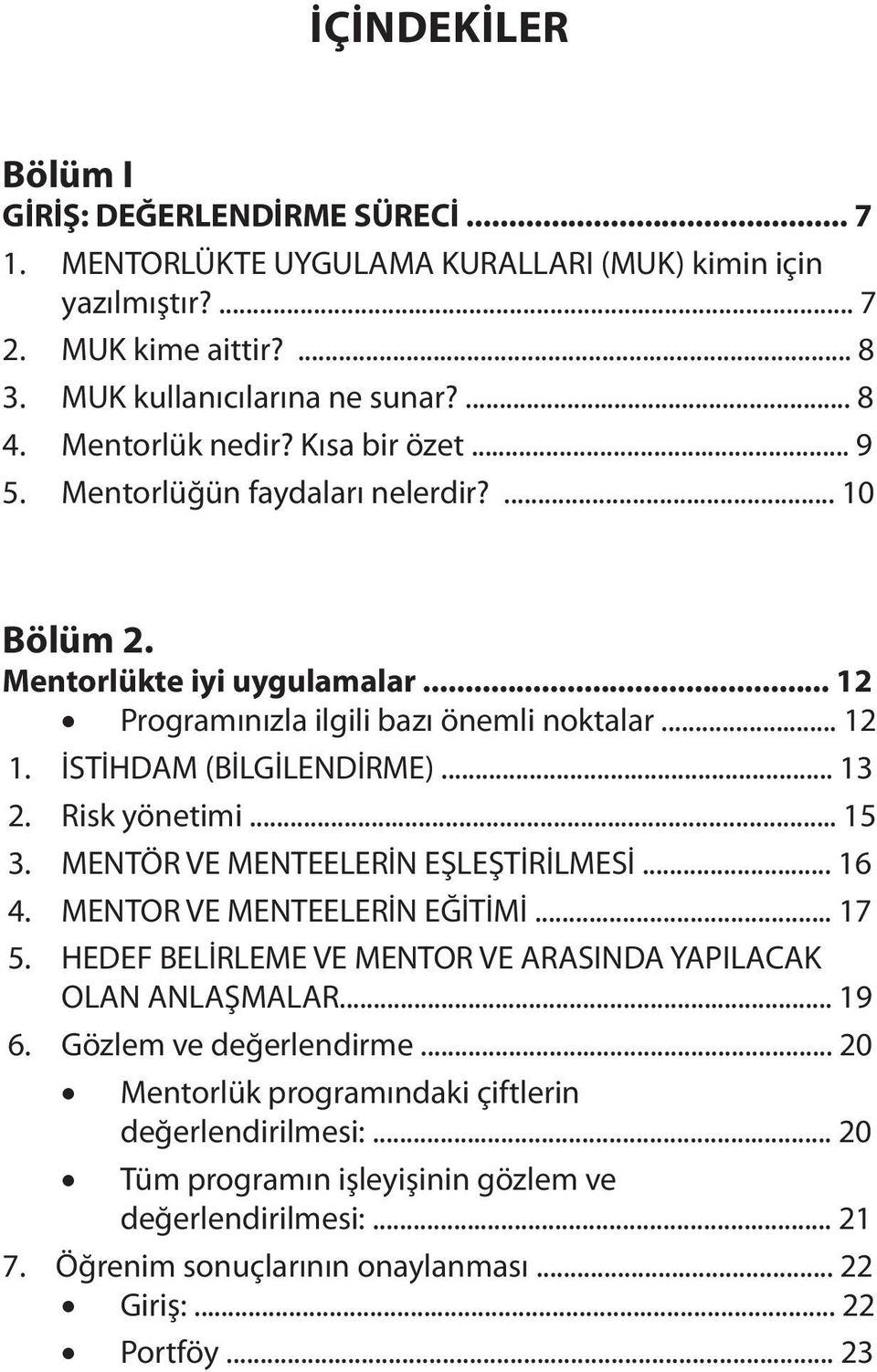 .. 15 MENTÖR VE MENTEELERİN EŞLEŞTİRİLMESİ... 16 MENTOR VE MENTEELERİN EĞİTİMİ... 17 5. HEDEF BELİRLEME VE MENTOR VE ARASINDA YAPILACAK OLAN ANLAŞMALAR... 19 6. Gözlem ve değerlendirme.