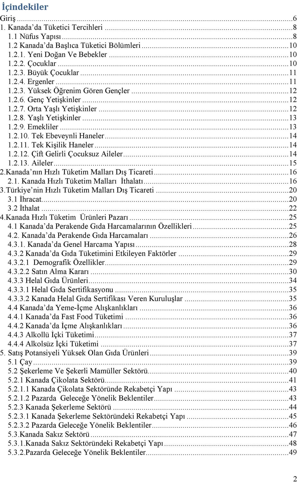 Tek Ebeveynli Haneler...14 1.2.11. Tek Kişilik Haneler...14 1.2.12. Çift Gelirli Çocuksuz Aileler...14 1.2.13. Aileler...15 2.Kanada nın Hızlı Tüketim Malları Dış Ticareti...16 2.1. Kanada Hızlı Tüketim Malları İthalatı.