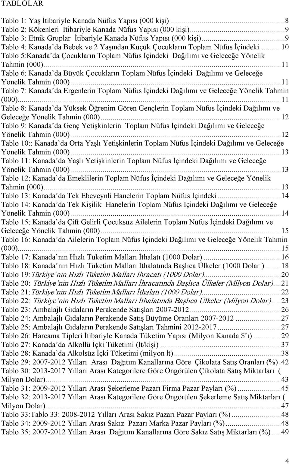 ..11 Tablo 6: Kanada da Büyük Çocukların Toplam Nüfus İçindeki Dağılımı ve Geleceğe Yönelik Tahmin (000).