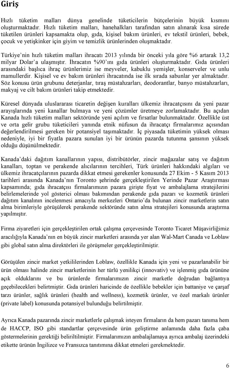 ve temizlik ürünlerinden oluşmaktadır. Türkiye nin hızlı tüketim malları ihracatı 2013 yılında bir önceki yıla göre %6 artarak 13,2 milyar Dolar a ulaşmıştır.