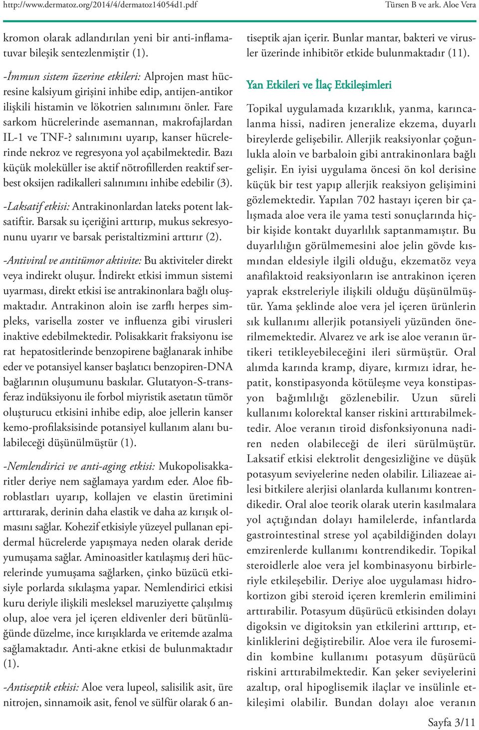 Fare sarkom hücrelerinde asemannan, makrofajlardan IL-1 ve TNF-? salınımını uyarıp, kanser hücrelerinde nekroz ve regresyona yol açabilmektedir.