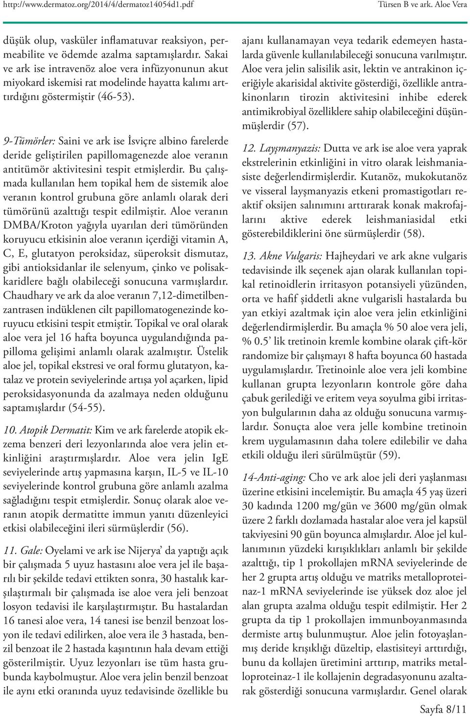 9-Tümörler: Saini ve ark ise İsviçre albino farelerde deride geliştirilen papillomagenezde aloe veranın antitümör aktivitesini tespit etmişlerdir.