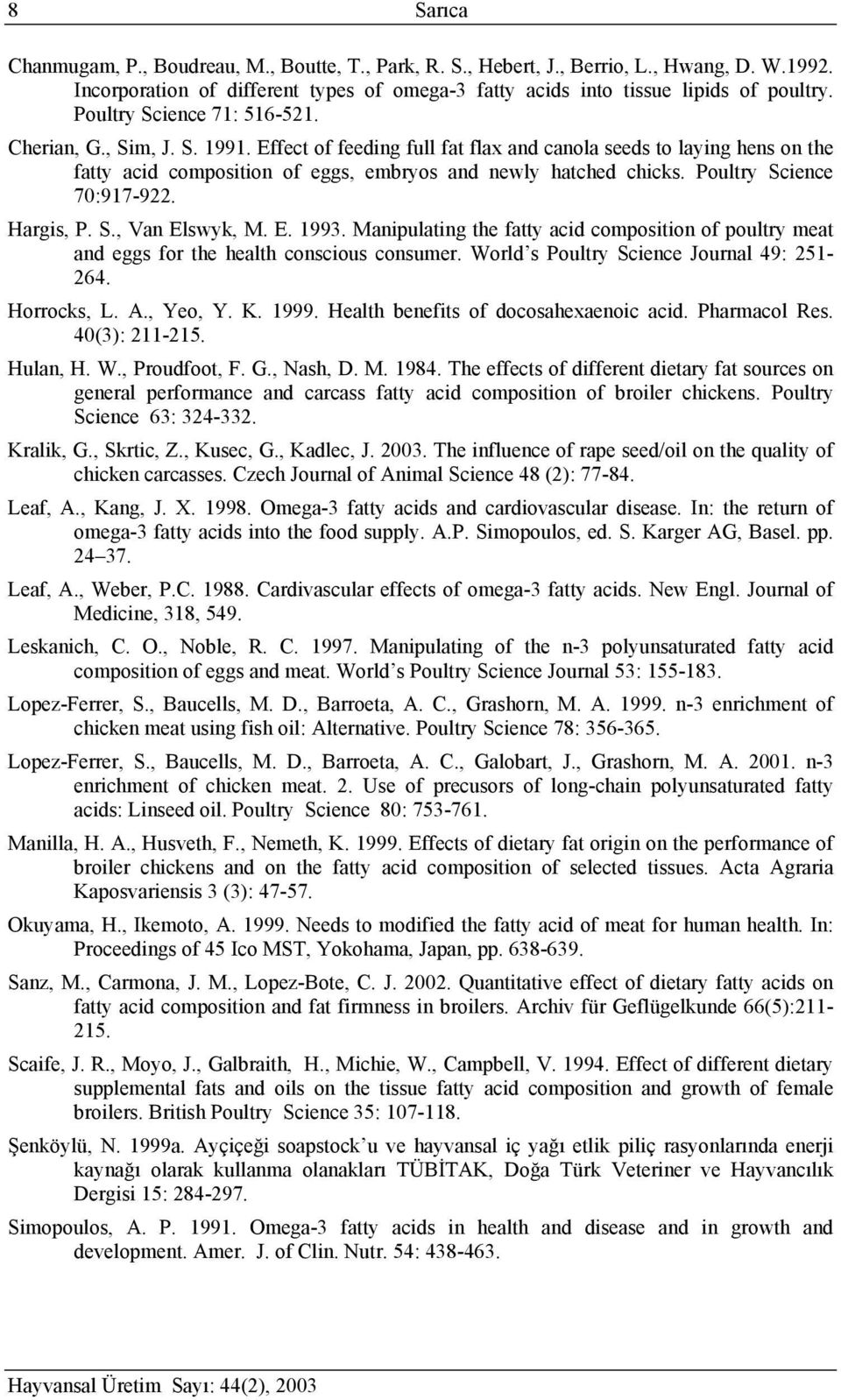 Poultry Science 70:917-922. Hargis, P. S., Van Elswyk, M. E. 1993. Manipulating the fatty acid composition of poultry meat and eggs for the health conscious consumer.