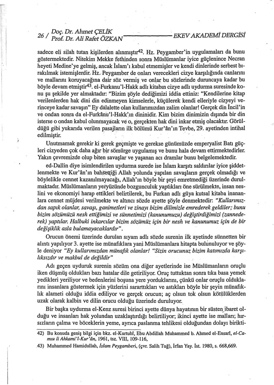 Peygamber de onları verecekleri cizye karşılığında canlarını ve mallarını koruyacağına dair söz vermiş ve onl_ar bu sözlerinde duroneaya kadar bu böyle devam etmiştif43.