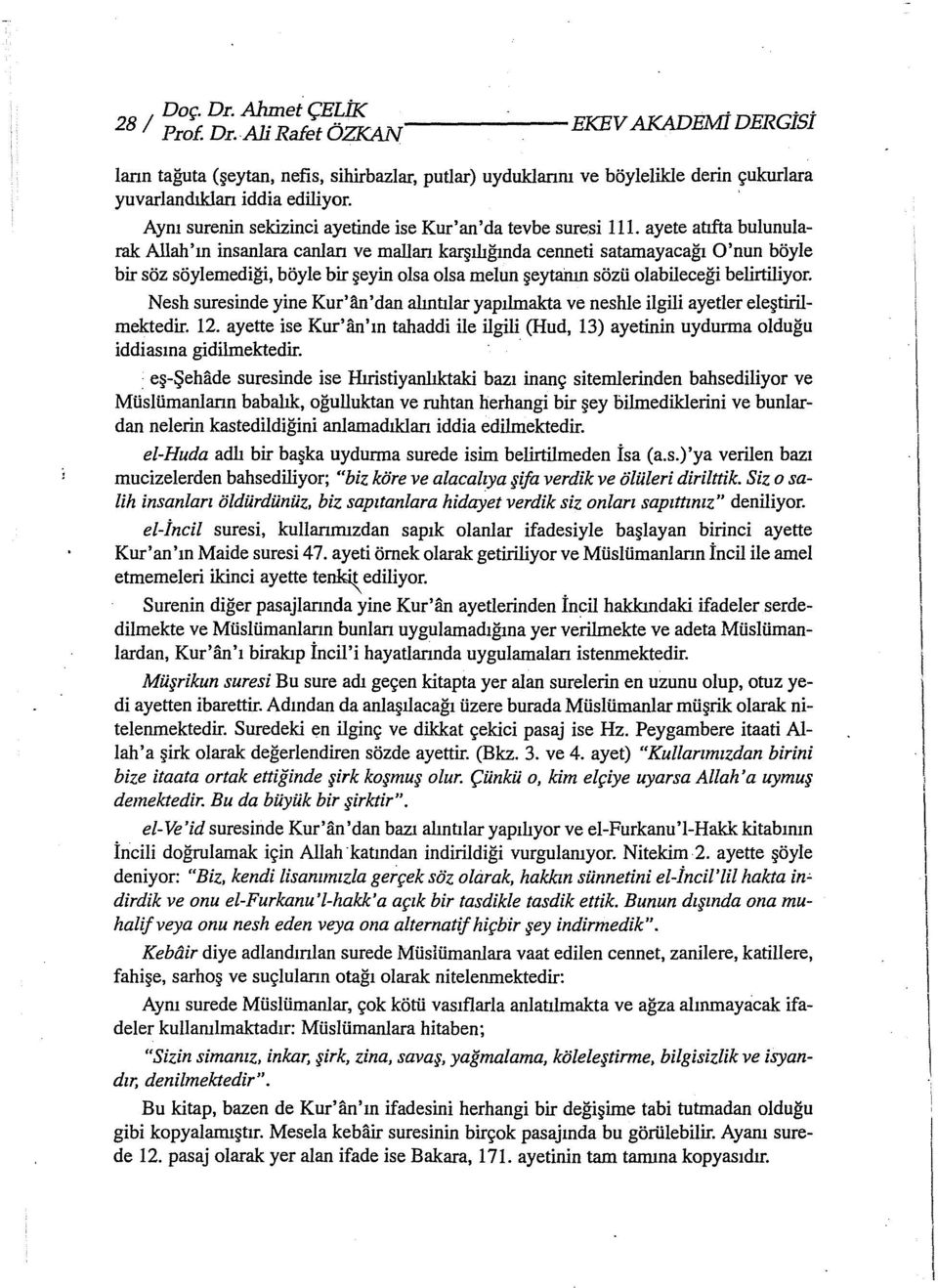 ayete atıfta bulunularak Allah'ın insanlara canlan ve mallan karşılığında cenneti satamayacağı O'nun böyle bir söz söylemediği, böyle bir şeyin olsa olsa melun şeytarun sözü olabileceği belirtiliyor.