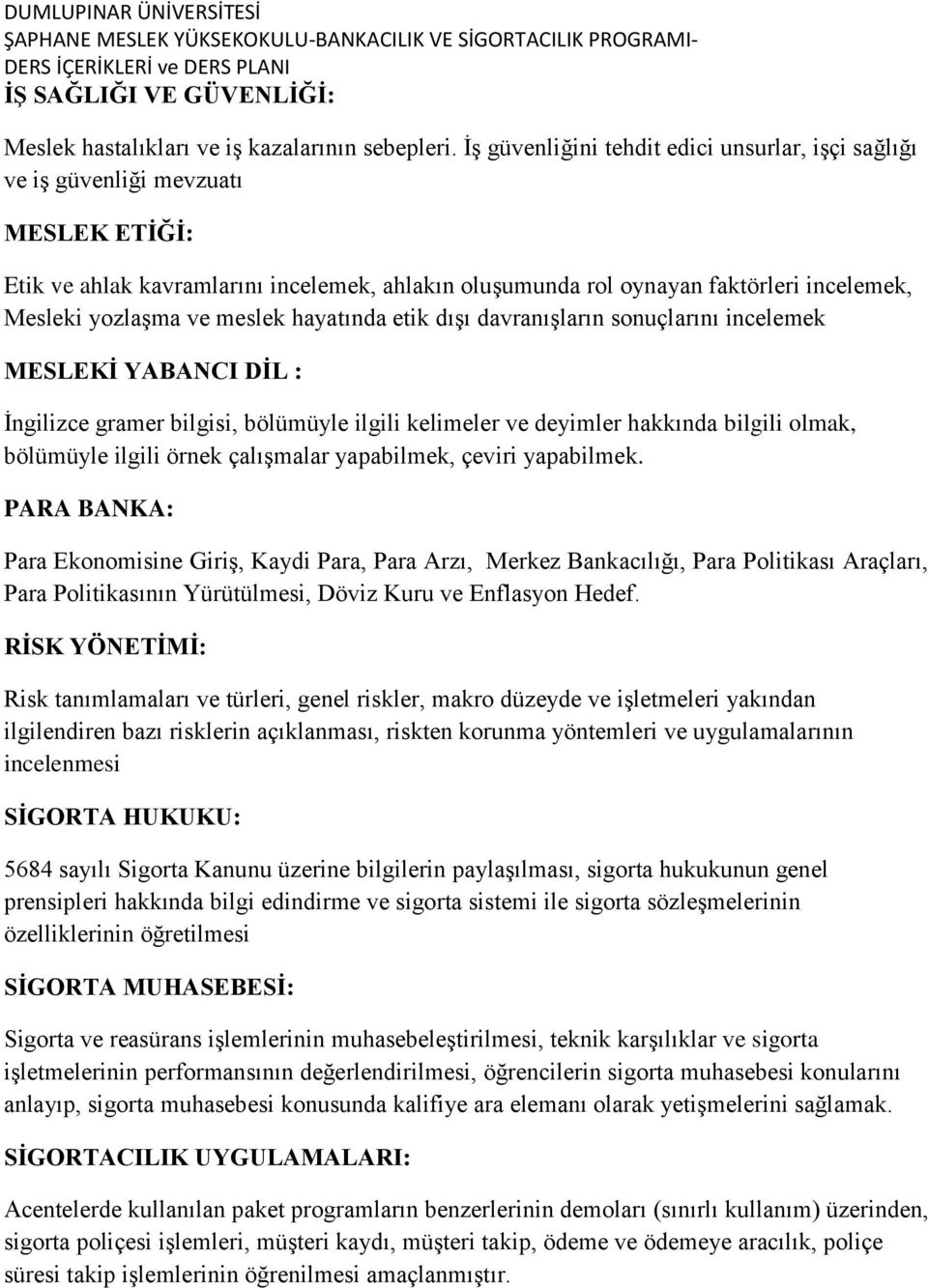 ve meslek hayatında etik dışı davranışların sonuçlarını incelemek MESLEKİ YABANCI DİL : İngilizce gramer bilgisi, bölümüyle ilgili kelimeler ve deyimler hakkında bilgili olmak, bölümüyle ilgili örnek