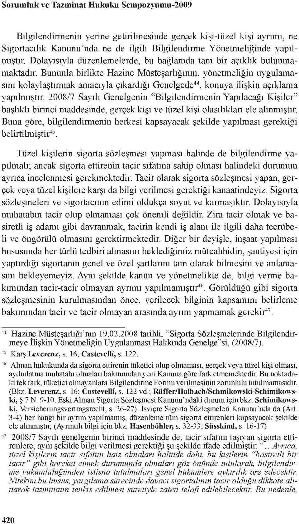 Bununla birlikte Hazine Müsteşarlığının, yönetmeliğin uygulamasını kolaylaştırmak amacıyla çıkardığı Genelgede 44, konuya ilişkin açıklama yapılmıştır.