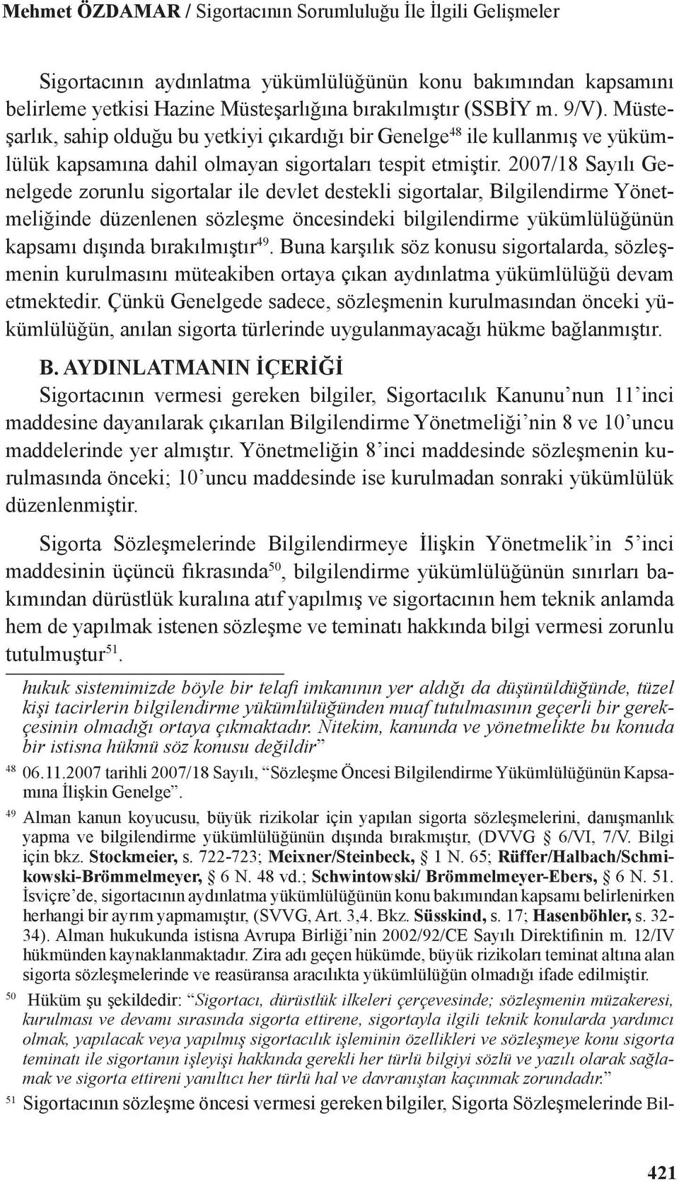 2007/18 Sayılı Genelgede zorunlu sigortalar ile devlet destekli sigortalar, Bilgilendirme Yönetmeliğinde düzenlenen sözleşme öncesindeki bilgilendirme yükümlülüğünün kapsamı dışında bırakılmıştır 49.