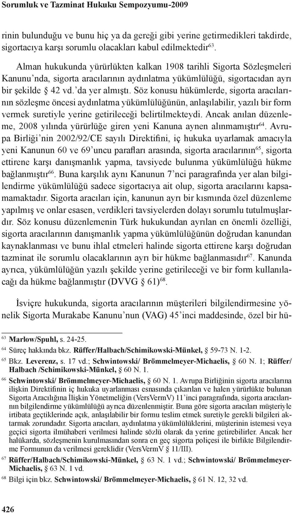 Söz konusu hükümlerde, sigorta aracılarının sözleşme öncesi aydınlatma yükümlülüğünün, anlaşılabilir, yazılı bir form vermek suretiyle yerine getirileceği belirtilmekteydi.