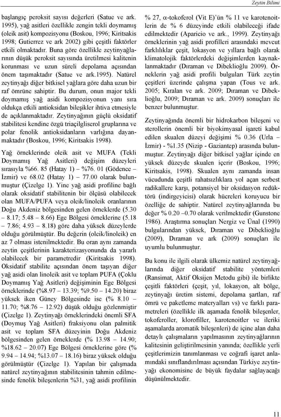 Buna göre özellikle zeytinyağlarının düşük peroksit sayısında üretilmesi kalitenin korunması ve uzun süreli depolama açısından önem taşımaktadır (Satue ve ark.1995).