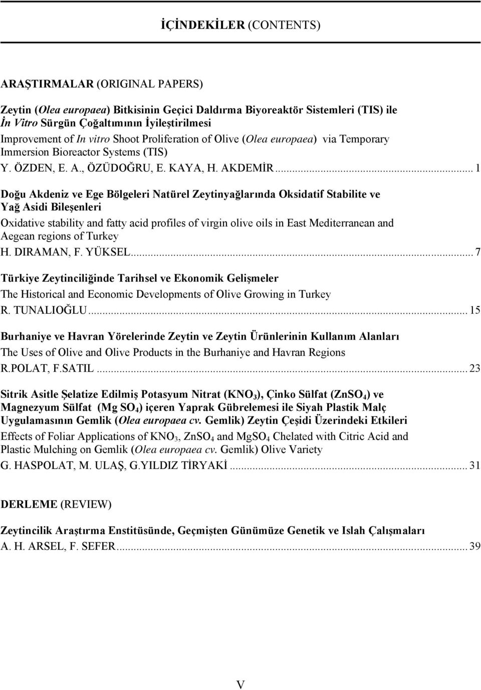 .. 1 Doğu Akdeniz ve Ege Bölgeleri Natürel Zeytinyağlarında Oksidatif Stabilite ve Yağ Asidi Bileşenleri Oxidative stability and fatty acid profiles of virgin olive oils in East Mediterranean and