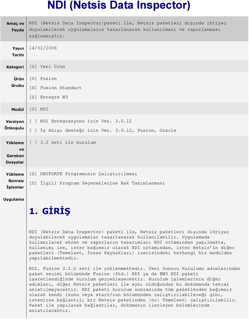 14/02/2006 [X] Yeni Ürün [X] Fusion [X] Fusion Standart [X] Entegre W3 Modül Versiyon Önkoşulu Yükleme ve Gereken Dosyalar Yükleme Sonrası İşlemler [X] NDI [ ] NDI Entegrasyonu için Ver. 3.0.12 [ ] İş Akışı desteği için Ver.