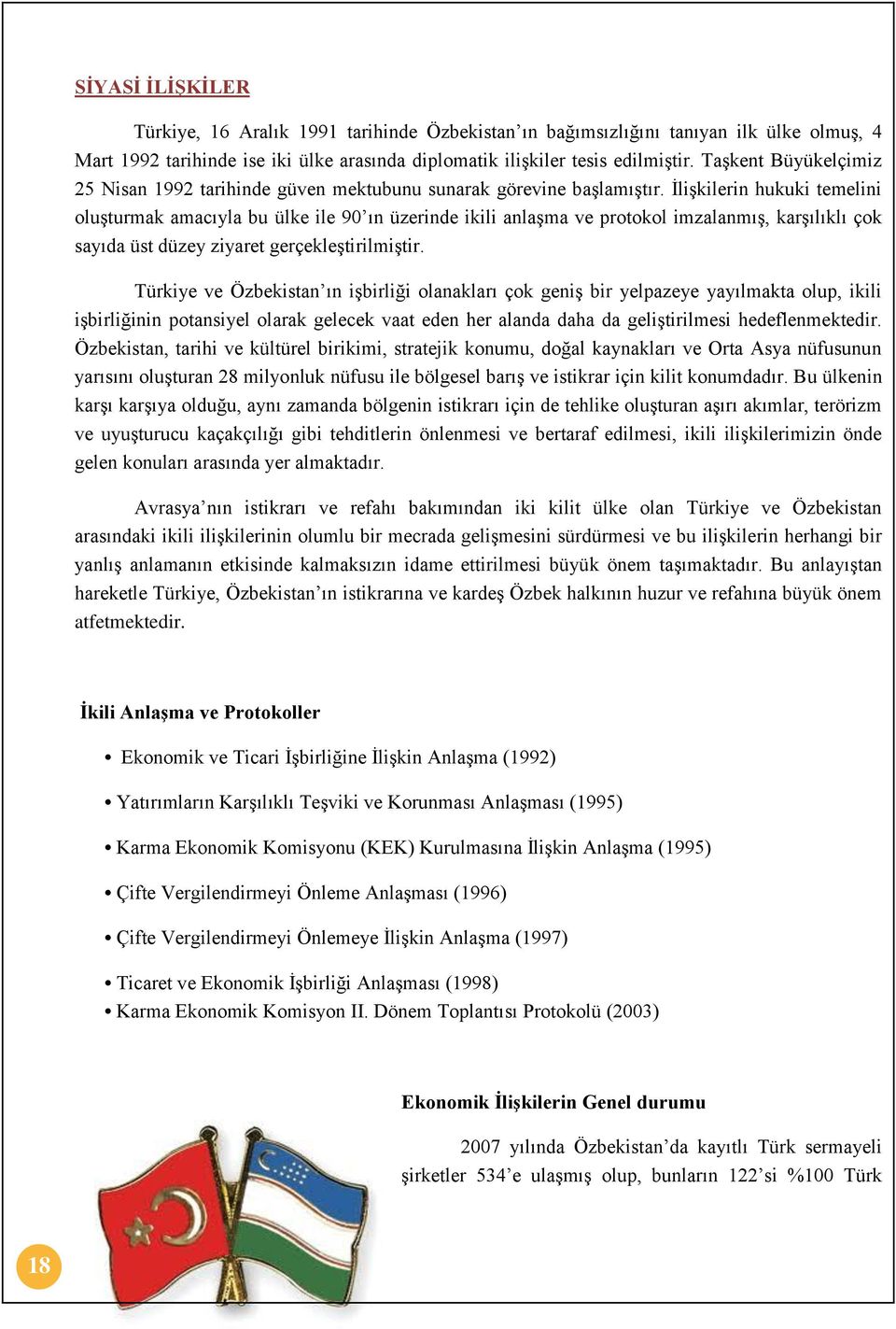 İlişkilerin hukuki temelini oluşturmak amacıyla bu ülke ile 90 ın üzerinde ikili anlaşma ve protokol imzalanmış, karşılıklı çok sayıda üst düzey ziyaret gerçekleştirilmiştir.