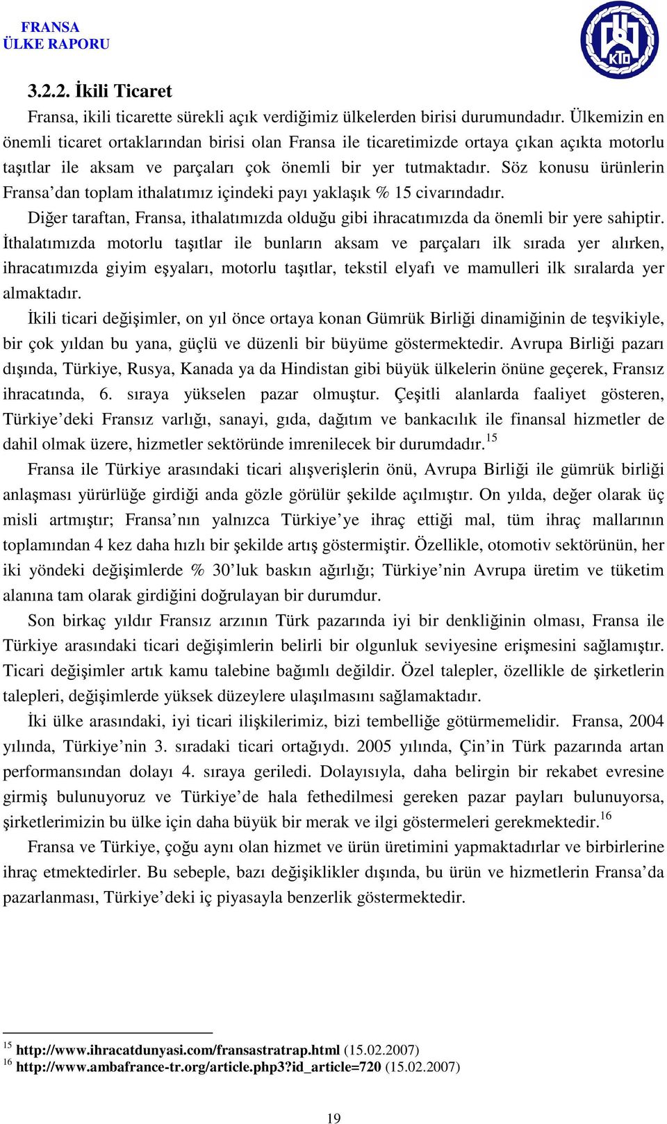 Söz konusu ürünlerin Fransa dan toplam ithalatımız içindeki payı yaklaşık % 15 civarındadır. Diğer taraftan, Fransa, ithalatımızda olduğu gibi ihracatımızda da önemli bir yere sahiptir.